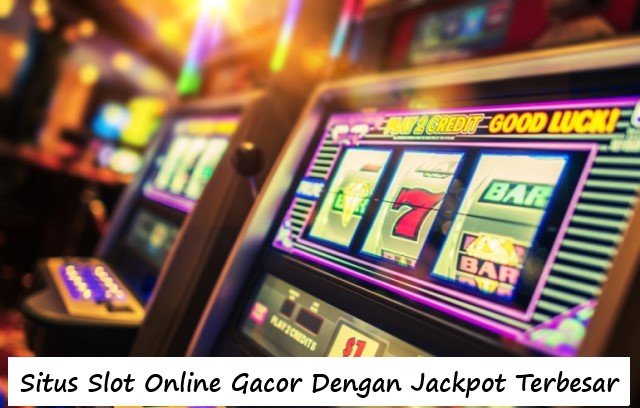 Situs Slot Online Gacor Dengan Jackpot Terbesar