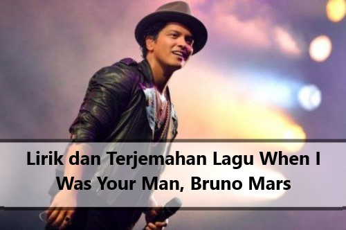 Lirik dan Terjemahan Lagu When I Was Your Man, Bruno Mars